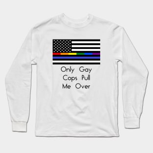 Only Gay Cops Pull Me Over Long Sleeve T-Shirt